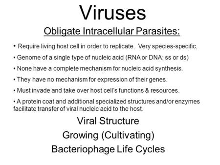 Viruses Viral Structure Growing (Cultivating) Bacteriophage Life Cycles Obligate Intracellular Parasites: Require living host cell in order to replicate.