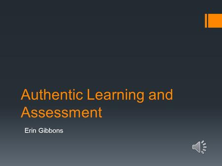 Authentic Learning and Assessment Erin Gibbons Five Standards of Authentic Instruction  Higher-Order Thinking  Depth of Knowledge  Connectedness to.