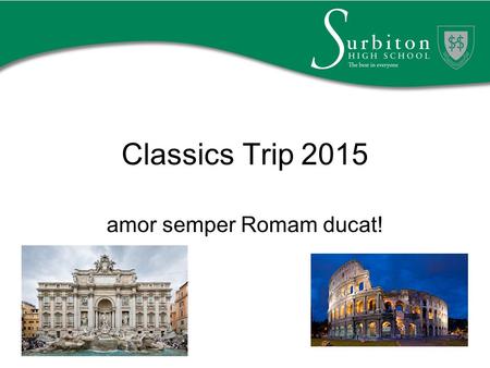 Classics Trip 2015 amor semper Romam ducat!. Team Italy - Staff Ms Deeks Trip Leader Mrs Brickley Group Leader(No.2- Emergency Contact in Italy ) Mrs.