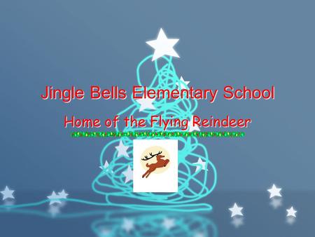 Jingle Bells Elementary School Home of the Flying Reindeer.