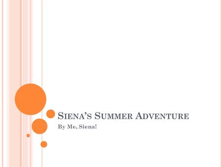 S IENA ’ S S UMMER A DVENTURE By Me, Siena!. B LACK R IVER I begin with Black River. My Mom and I left on on the second to last day of school for the.