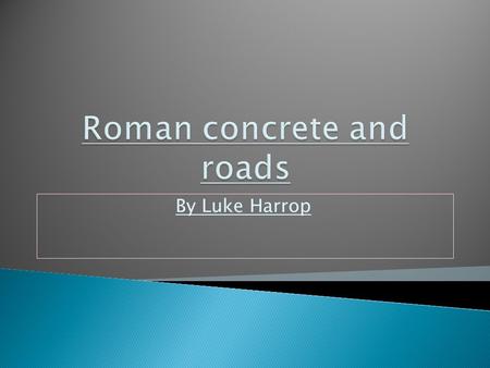 By Luke Harrop.  Roads were very important to the Romans, they made travelling easier between towns and cities.  How Romans made roads First they made.