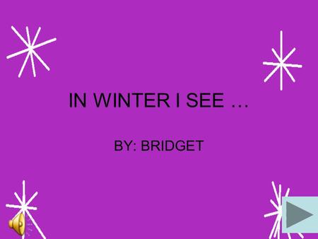 IN WINTER I SEE … BY: BRIDGET In winter I see boiling hot chocolate with white fluffy marshmallows.