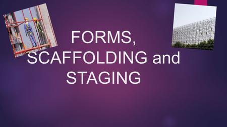 FORMS, SCAFFOLDING and STAGING