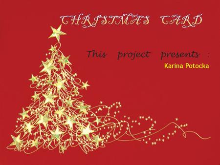 This project presents : Karina Potocka. Wishing you the special magic and wonder That only a Christmas can bring. Merry Christmas and Happy New Year!