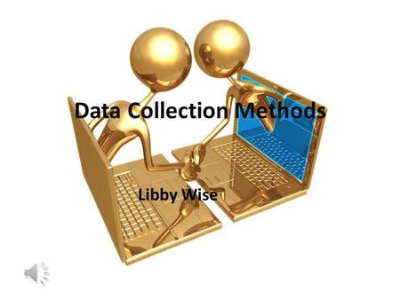 Data Collection Methods Libby Wise Contents Content Questionnaires Optical Mark Recognition Sensors Optical Character Recognition Bar codes Quick Response.
