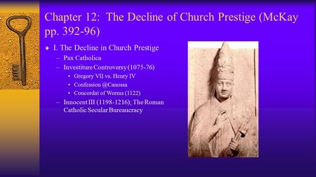 Chapter 12: The Decline of Church Prestige (McKay pp. 392-96)  I. The Decline in Church Prestige –Pax Catholica –Investiture Controversy (1075-76) Gregory.