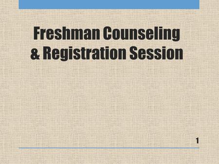 Freshman Counseling & Registration Session 1. Format for today Brief welcome 1 on 1 Counseling Appointment Talk about career/college goals Select and.