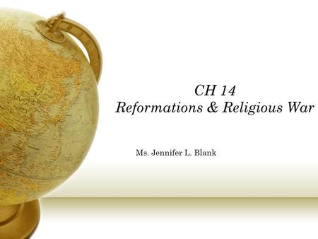 CH 14 Reformations & Religious War Ms. Jennifer L. Blank.