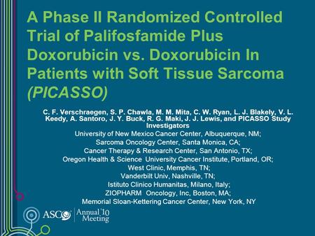 A Phase II Randomized Controlled Trial of Palifosfamide Plus Doxorubicin vs. Doxorubicin In Patients with Soft Tissue Sarcoma (PICASSO) C. F. Verschraegen,