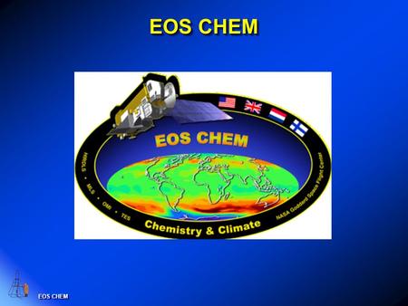 EOS CHEM. EOS CHEM Platform Orbit: Polar: 705 km, sun-synchronous, 98 o inclination, ascending 1:45 PM +/- 15 min. equator crossing time. Launch date.