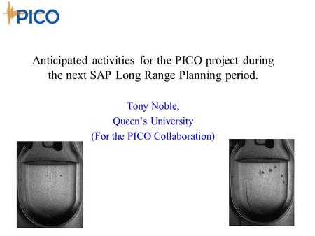 Anticipated activities for the PICO project during the next SAP Long Range Planning period. Tony Noble, Queen’s University (For the PICO Collaboration)