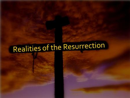 Realities of the Resurrection