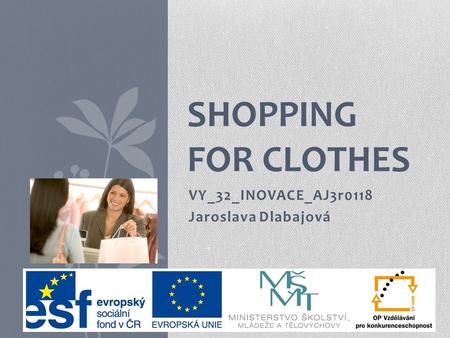 VY_32_INOVACE_AJ3r0118 Jaroslava Dlabajová SHOPPING FOR CLOTHES.