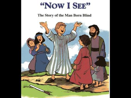 Jesus was traveling with his friends and they headed towards town to purchase supplies Once there was a man who was born blind and He had never seen Anything.