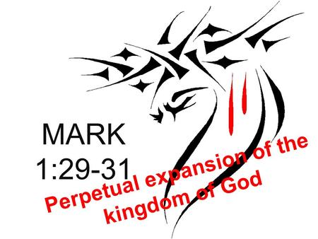 MARK 1:29-31 Perpetual expansion of the kingdom of God.