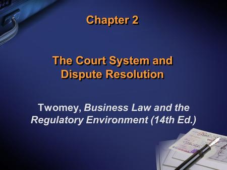 Chapter 2 The Court System and Dispute Resolution Twomey, Business Law and the Regulatory Environment (14th Ed.)