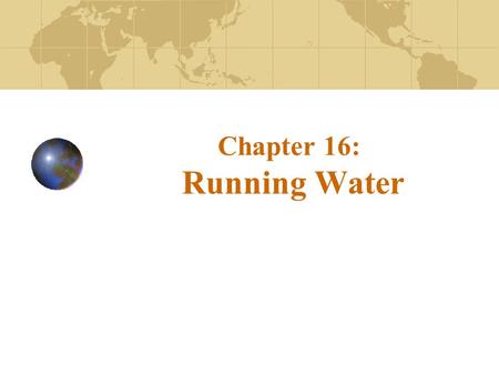 Chapter 16: Running Water. Hydrologic cycle The hydrologic cycle is a summary of the circulation of Earth’s water supply Processes involved in the hydrologic.