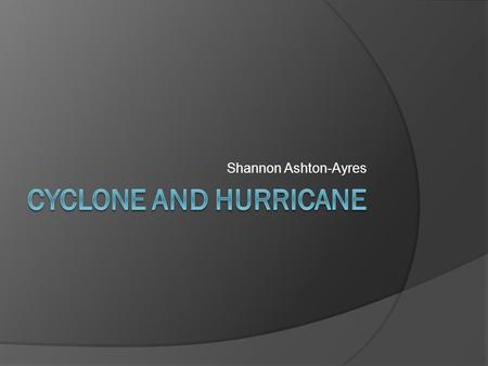 Shannon Ashton-Ayres. Cyclone Nargis Description  The cyclone hit on 2 nd may 2008 causing catastrophic destruction and approximately 146,000 fatalities,