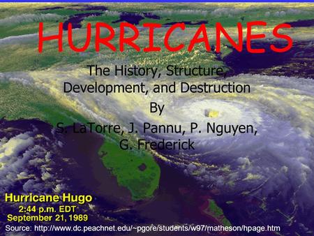 HURRICANES The History, Structure, Development, and Destruction By S. LaTorre, J. Pannu, P. Nguyen, G. Frederick Source: