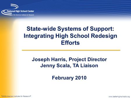 © 2009 American Institutes for Research ® State-wide Systems of Support: Integrating High School Redesign Efforts Joseph Harris, Project Director Jenny.