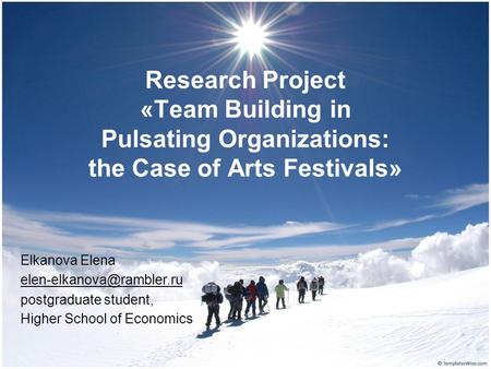 Research Project «Team Building in Pulsating Organizations: the Case of Arts Festivals» Elkanova Elena postgraduate student, Higher.