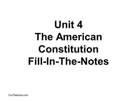 OwlTeacher.com Unit 4 The American Constitution Fill-In-The-Notes.