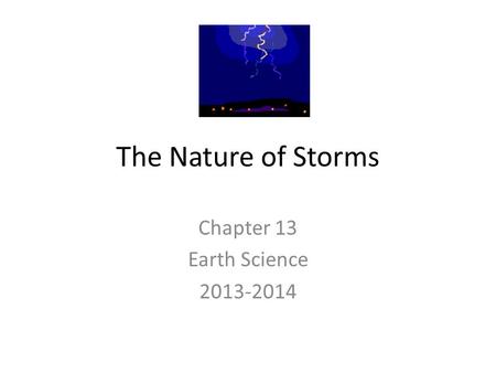 Chapter 13 Earth Science 2013-2014 The Nature of Storms Chapter 13 Earth Science 2013-2014.
