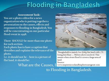 What are the Causes, Effects and Responses to Flooding in Bangladesh. Assessment Task: You are a photo editor for a news organization who is putting together.