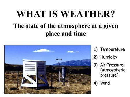 The state of the atmosphere at a given place and time