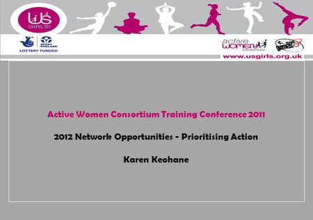 Active Women Consortium Training Conference 2011 2012 Network Opportunities - Prioritising Action Karen Keohane.