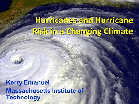 Hurricanes and Hurricane Risk in a Changing Climate Kerry Emanuel Massachusetts Institute of Technology.