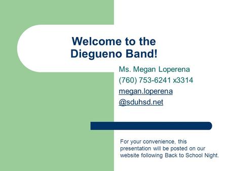 Welcome to the Diegueno Band! Ms. Megan Loperena (760) 753-6241 x3314 For your convenience, this presentation will be posted.