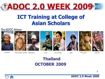 ADOC 2.0 Week 2009 1 THAILAND VIETNAM PAPUA NEW GUINEAINDONESIACHILEPHILIPPINESPERUMEXICO Thailand OCTOBER 2009 ADOC 2.0 WEEK 2009 ICT Training at College.