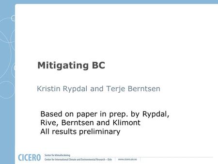 Mitigating BC Kristin Rypdal and Terje Berntsen Based on paper in prep. by Rypdal, Rive, Berntsen and Klimont All results preliminary.