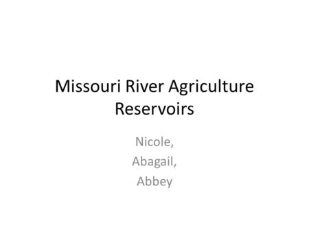 Missouri River Agriculture Reservoirs Nicole, Abagail, Abbey.