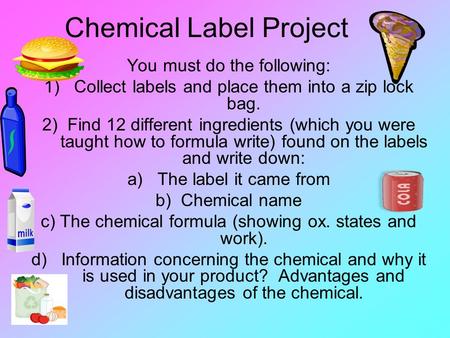 Chemical Label Project You must do the following: 1)Collect labels and place them into a zip lock bag. 2) Find 12 different ingredients (which you were.