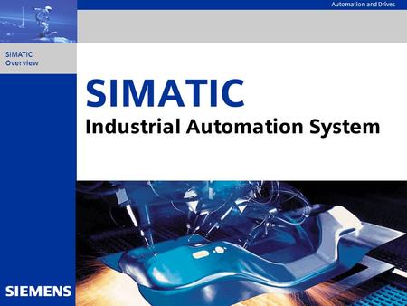 SIMATIC Overview Automation and Drives SIMATIC Industrial Automation System.