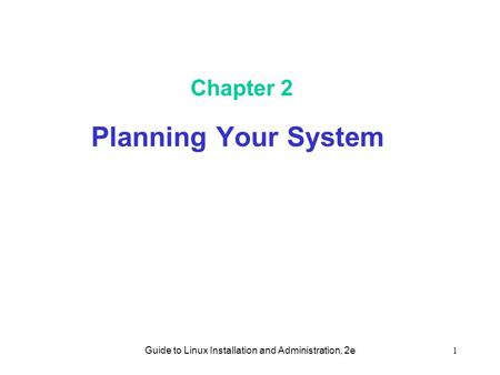 Guide to Linux Installation and Administration, 2e1 Chapter 2 Planning Your System.