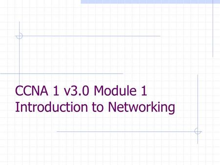 CCNA 1 v3.0 Module 1 Introduction to Networking. Purpose of This PowerPoint This PowerPoint primarily consists of the Target Indicators (TIs) of this.