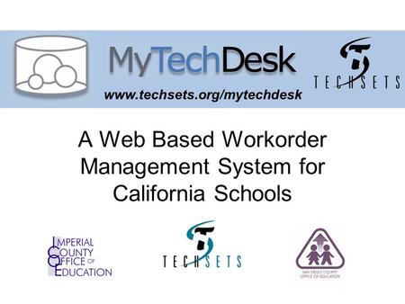 Www.techsets.org/mytechdesk A Web Based Workorder Management System for California Schools.