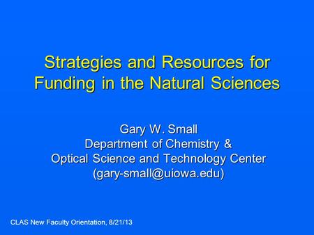 Strategies and Resources for Funding in the Natural Sciences Gary W. Small Department of Chemistry & Optical Science and Technology Center