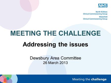 MEETING THE CHALLENGE Addressing the issues Dewsbury Area Committee 26 March 2013.