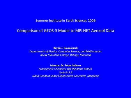 Summer Institute in Earth Sciences 2009 Comparison of GEOS-5 Model to MPLNET Aerosol Data Bryon J. Baumstarck Departments of Physics, Computer Science,