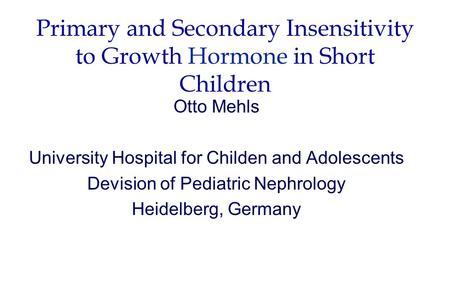 Primary and Secondary Insensitivity to Growth Hormone in Short Children Otto Mehls University Hospital for Childen and Adolescents Devision of Pediatric.