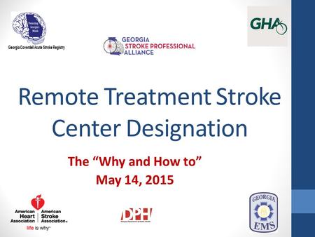 Remote Treatment Stroke Center Designation The “Why and How to” May 14, 2015.