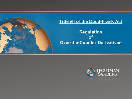 Title VII of the Dodd-Frank Act Regulation of Over-the-Counter Derivatives.