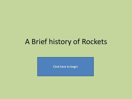 A Brief history of Rockets Click here to begin. Rocket Timeline Chinese Rockets Hero Galileo Newton Jules Verne V2 Sputnik Robbert Goddard Tsiolkovski.