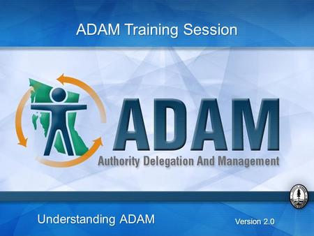 Understanding ADAM Version 2.0 ADAM Training Session.