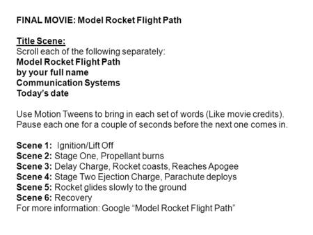 FINAL MOVIE: Model Rocket Flight Path Title Scene: Scroll each of the following separately: Model Rocket Flight Path by your full name Communication Systems.